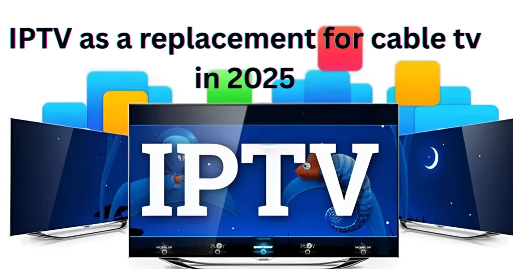 IPTV as a replacement for cable TV