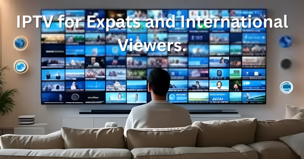 IPTV for Expats and International Viewers.