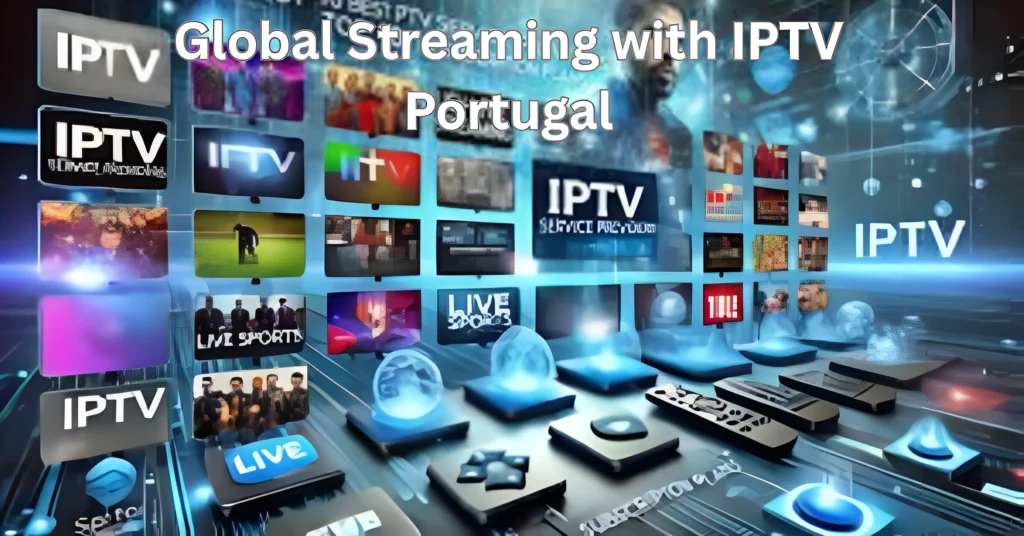 Global Streaming with IPTV Portugal